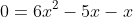 0=6x^2-5x-x