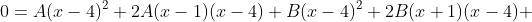 0=A(x-4)^2+2A(x-1)(x-4)+B(x-4)^2+2B(x+1)(x-4)+