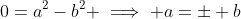 0=a^2-b^2 \implies a=\pm b