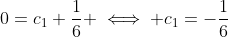 0=c_1+\frac{1}{6} \iff c_1=-\frac{1}{6}