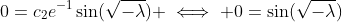 0=c_2e^{-1}\sin(\sqrt{-\lambda}) \iff 0=\sin(\sqrt{-\lambda})