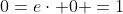 0=e\cdot 0 =1