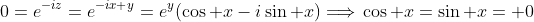 0=e^{-iz}=e^{-ix+y}=e^y(\cos x-i\sin x)\Longrightarrow\,\cos x=\sin x= 0