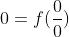 0=f(\frac{0}{0})