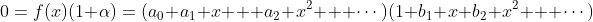 0=f(x)(1+\alpha)=(a_0+a_1 x + a_2 x^2 + \cdots)(1+b_1 x+b_2 x^2 + \cdots)