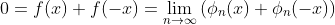 0=f(x)+f(-x)=\lim_{n\to\infty}\left(\phi_n(x)+\phi_n(-x)\right)