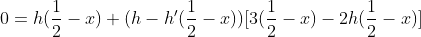 0=h(\frac{1}{2}-x)+(h-h'(\frac{1}{2}-x))[3(\frac{1}{2}-x)-2h(\frac{1}{2}-x)]