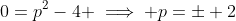 0=p^2-4 \implies p=\pm 2