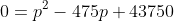 0=p^2-475p+43750