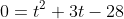 0=t^2+3t-28