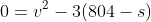 0=v^2-3(804-s)