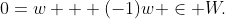 0=w + (-1)w \in W.