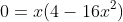 0=x(4-16x^2)