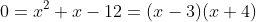 0=x^2+x-12=(x-3)(x+4)