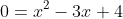 0=x^2-3x+4