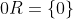 0R=\{0\}
