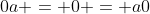 0a = 0 = a0