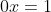 0x=1
