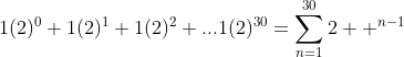 1(2)^0+1(2)^1+1(2)^2+...1(2)^{30}=\sum_{n=1}^{30}2  ^{n-1}
