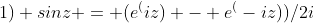 1) sinz = (e^(iz) - e^(-iz))/2i
