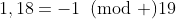 1,18=-1\!\!\!\pmod {19}