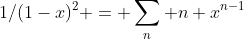 1/(1-x)^2 = \sum_n n x^{n-1}
