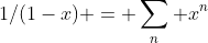 1/(1-x) = \sum_n x^n