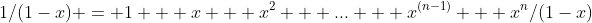 1/(1-x) = 1 + x + x^2 + ... + x^{(n-1)} + x^n/(1-x)