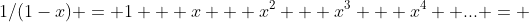 1/(1-x) = 1 + x + x^2 + x^3 + x^4 +... = 