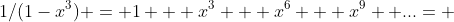1/(1-x^3) = 1 + x^3 + x^6 + x^9 +...= 