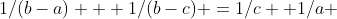 1/(b-a) + 1/(b-c) =1/c +1/a 