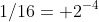 1/16= 2^{-4}