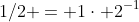1/2 = 1\cdot 2^{-1}