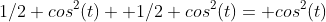 1/2 cos^2(t)+ 1/2 cos^2(t)= cos^2(t)