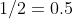 1/2=0.5