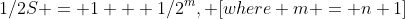 1/2S = 1 + 1/2^m, [where m = n+1]