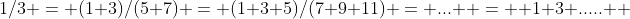 1/3 = (1+3)/(5+7) = (1+3+5)/(7+9+11) = ...  =  1+3+.....+ 
