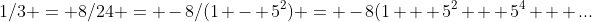1/3 = 8/24 = -8/(1 - 5^2) = -8(1 + 5^2 + 5^4 + ...