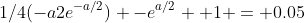 1/4(-a2e^{-a/2}) -e^{a/2} +1 = 0.05