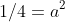 1/4=a^2