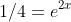 1/4=e^{2x}