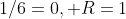 1/6=0, R=1