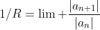 1/R=\lim \frac{|a_{n+1}|}{|a_{n}|}