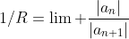 1/R=\lim \frac{|a_n|}{|a_{n+1}|}