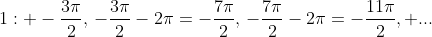 1: -\frac{3\pi}{2},\,-\frac{3\pi}{2}-2\pi=-\frac{7\pi}{2},\,-\frac{7\pi}{2}-2\pi=-\frac{11\pi}{2}, ...