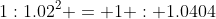 1:1.02^2 = 1 : 1.0404