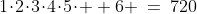 1\!\cdot\!2\!\cdot\!3\!\cdot\!4\!\cdot\!5\!\cdot\!  6 \:=\:720