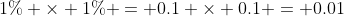 1\% \times 1\% = 0.1 \times 0.1 = 0.01
