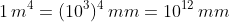 1\,m^4=(10^3)^4\,mm=10^{12}\,mm