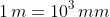 1\,m=10^3\,mm